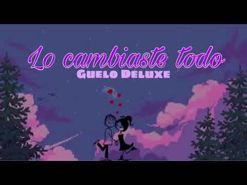 Lo cambiaste todo letra Guelo Deluxe