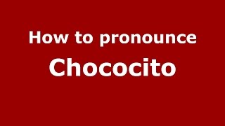 How to pronounce Chococito