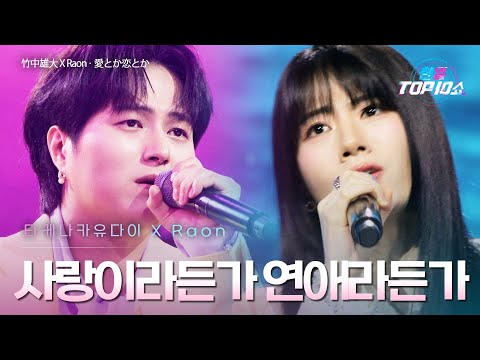 타케나카유다이(竹中雄大)XRaon - 사랑이라든가 연애라든가(愛とか恋とか)｜한일톱텐쇼 65회