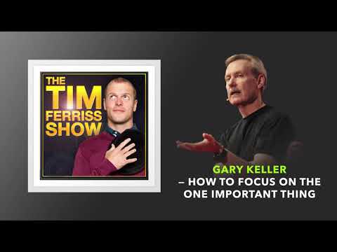 Gary Keller — How to Focus on the One Important Thing | The Tim Ferriss Show