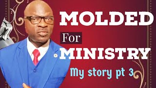 MOLDED FOR MINISTRY- My story part 3