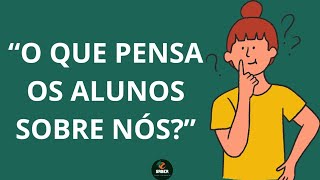 O QUE PENSA OS ALUNOS SOBRE NÓS!!