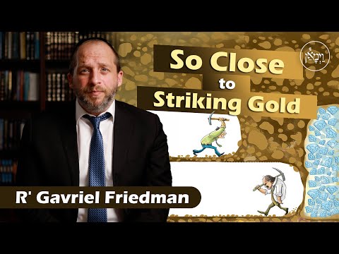 So Close to Striking Gold | Rabbi Gavriel Friedman