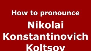 How to pronounce Nikolai Konstantinovich Koltsov