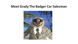 Worst Car Salesman In The World - Grady The Badger
