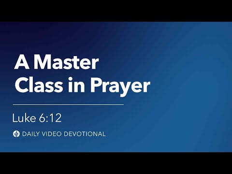 A Masterclass in Prayer | Luke 6:12 | Our Daily Bread Video Devotional