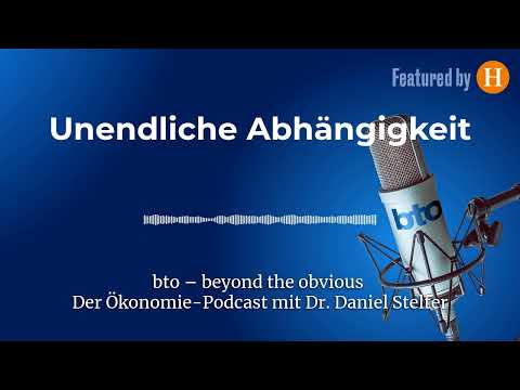 Unendliche Abhängigkeit #348 | bto – der Ökonomie-Podcast von Dr. Daniel Stelter