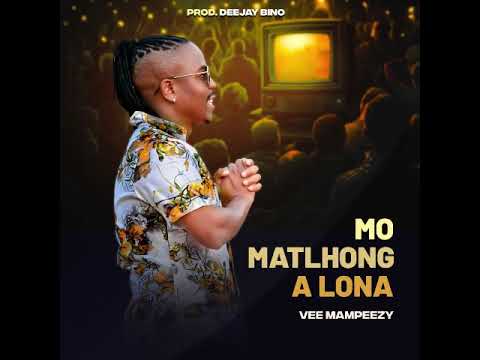 VEE MAMPEEZY - MO MATLHONG A LONA