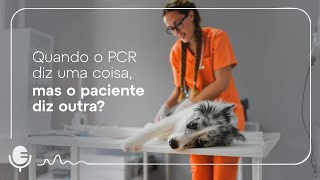Quando o PCR diz uma coisa, mas o paciente diz outra? | Vet2Vet #003