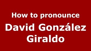 How to pronounce David González Giraldo