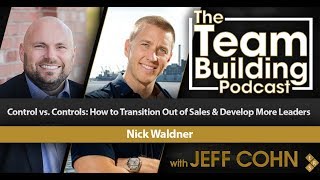 Control vs. Controls: How to Transition Out of Sales & Develop More Leaders w/ Nick Waldner