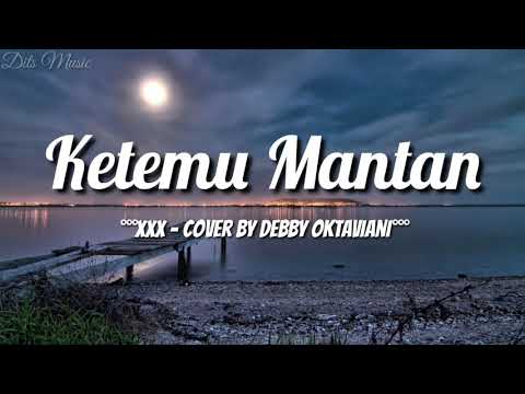 Lirik Lagu Ketemu Mantan - XXX (Cover By Debby Oktaviani)