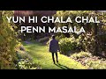 Yun Hi Chala Chal - Penn Masala