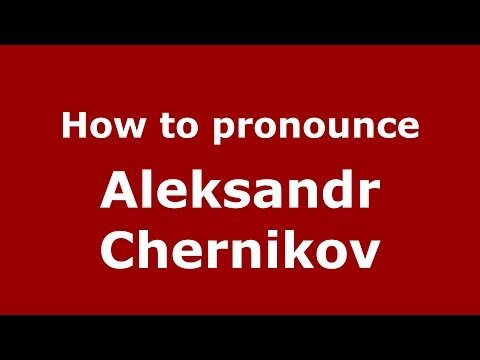How to pronounce Aleksandr Chernikov (Russian/Russia)  - PronounceNames.com