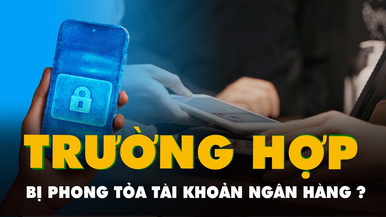 Trường hợp nào có thể sẽ bị phong tỏa tài khoản ngân hàng từ tháng tới?