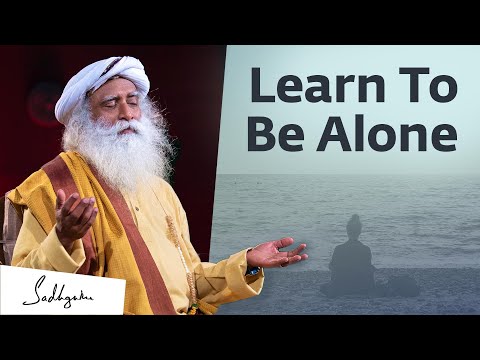 Learn to be Alone - Sadhguru