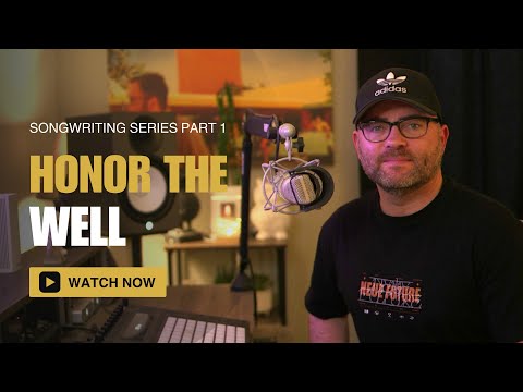Songwriting Series Part 1 - Honor The Well
