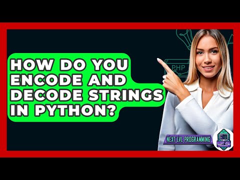 How Do You Encode And Decode Strings In Python? - Next LVL Programming