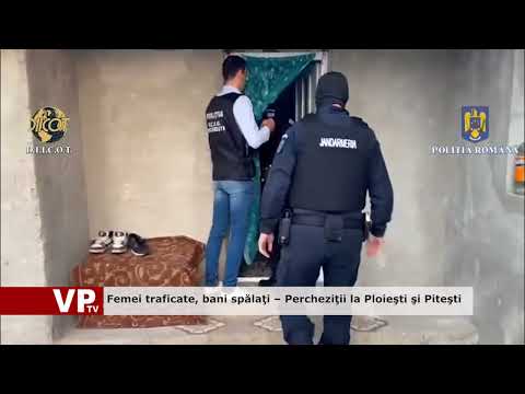 Femei traficate, bani spălaţi – Percheziţii la Ploieşti şi Piteşti