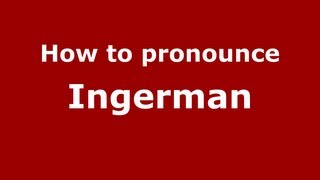 How to pronounce Ingerman