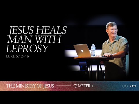 Jesus Heals a Man With Leprosy | The Ministry of Jesus | Week 15 | Joe Stearns
