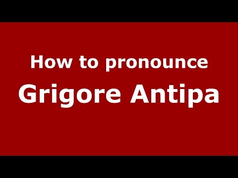 How to pronounce Grigore Antipa (Romanian/Romania)  - PronounceNames.com
