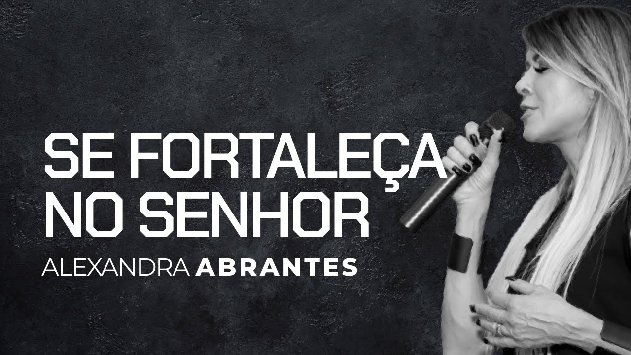 Se fortaleça no Senhor | Alexandra Abrantes