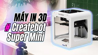 Trên tay máy in 3D Createbot Super Mini: cách tiếp cận công nghệ in 3D đơn giản, không quá tốn kém