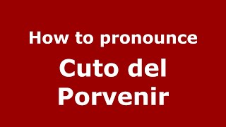 How to pronounce Cuto Del Porvenir