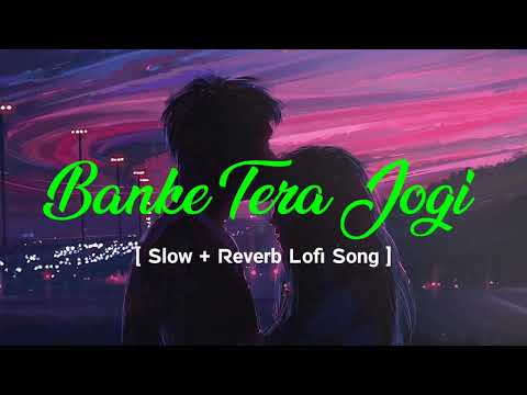 Banke tera jogi song slow reverb lofi song #slowreverb #lofi #viral #bollywoodlofi