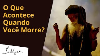 O Que Acontece Quando Você Morre? | Sadhguru Português