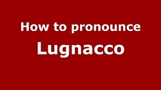 How to pronounce Lugnacco