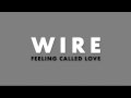 Wire | Feeling Called Love