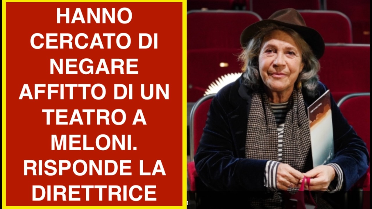 HANNO CERCATO DI NEGARE AFFITTO DI UN TEATRO A MELONI.  RISPONDE LA DIRETTRICE