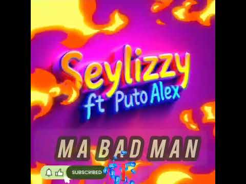 Seylizzy FT Puto Alex &MA BAD MAN_'_mucic