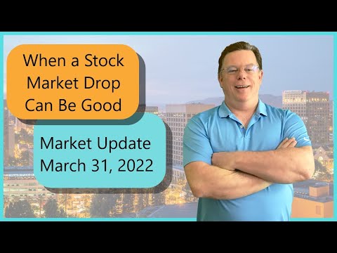 Market Update: March 31, 2022 When A Market Drop Can Be A Good Thing