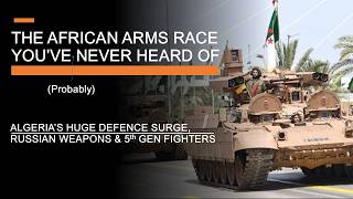 Algeria & The African Arms Race You've (Probably) Never Heard Of - Surging Budgets & Russian Weapons