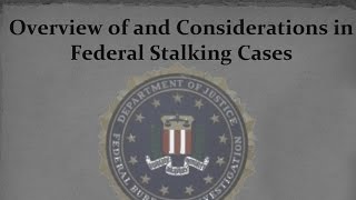 Overview of and Considerations in Federal Stalking Cases Webinar Recording