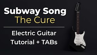 Subway Song - Electric Guitar Tutorial + TABs (The Cure) | Kadifem Tabs