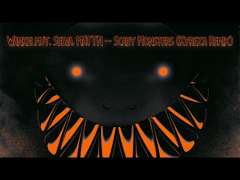 Wankelmut, Selva, MATTN - Scary Monsters (Kyreza Remix)