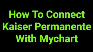 How To Connect Kaiser Permanente With Mychart