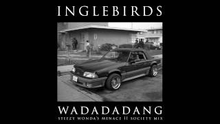 Inglebirds -  Wadadadang (Steezy Wonda's Menace II Society Mix)