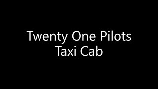 Twenty One Pilots - Taxi Cab (Lyrics)