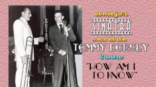 Frank Sinatra con Tommy Dorsey canta HOW AM I TO KNOW