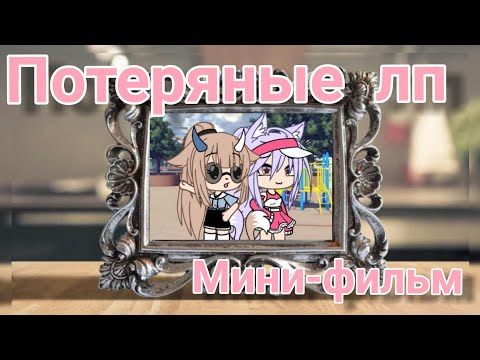 ПОТЕРЯНЫЕ ЛП /МИНИ-ФИЛЬМ\ Gacha life. на русском.