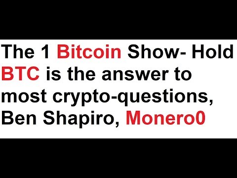 The 1 Bitcoin Show- Hold BTC is the answer to most crypto-questions, Ben Shapiro, Monero0 Video