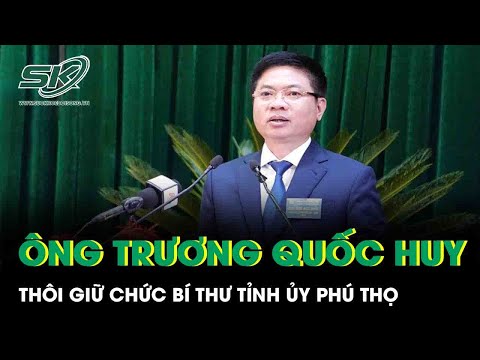 Mr. Truong Quoc Huy has resigned from his position as Secretary of the Phu Tho Provincial Party C...