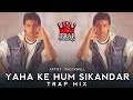 Yaha Ke Hum Sikandar Trap Mix By Knockwell Jo Jeeta Wohi Sikandar Udit Narayan Trap Maharaja