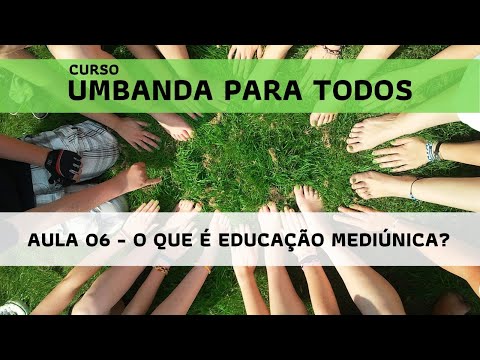 Umbanda para todos: Aula 06 - O que é educação mediúnica?