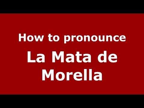 How to pronounce La Mata de Morella (Spanish/Spain) - PronounceNames.com
